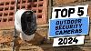 Top 5 Best Outdoor Security Cameras In 2024